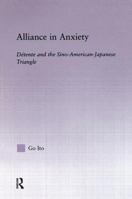Alliance in Anxiety: Detente and the Sino-American-Japanese Triangle (East Asia (New York, N.Y.).) 0415864933 Book Cover