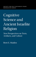 Cognitive Science and Ancient Israelite Religion: New Perspectives on Texts, Artefacts, and Culture 1108487785 Book Cover