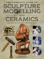 The Complete Guide to Sculpture, Modeling and Ceramics: Techniques and Materials 0890094713 Book Cover