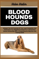 BLOODHOUNDS DOGS: Unleash The Full Potential Of Your Loyal Companion And Understand Your Magnificent Breed For A Harmonious Canine Partnership With A Comprehensive Dog Care And Training Guide B0CSVNNGLL Book Cover