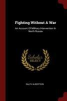 Fighting Without a War An Account of Military Intervention in North Russia 1503103870 Book Cover