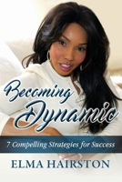 Becoming Dynamic: 7 Compelling Strategies for Success 0997281014 Book Cover