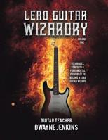 Lead Guitar Wizardry: Volume 1 1733064400 Book Cover