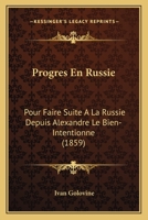 Progres En Russie: Pour Faire Suite A La Russie Depuis Alexandre Le Bien-Intentionne (1859) 1141295016 Book Cover