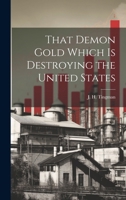 That Demon Gold Which is Destroying the United States 1021958654 Book Cover