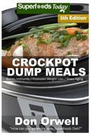 Crockpot Dump Meals: Third Edition - 80+ Dump Meals, Dump Dinners Recipes, Antioxidants & Phytochemicals: Soups Stews and Chilis, Gluten Free Cooking, Casserole Meals, Slow Cooker Meals 1523878258 Book Cover
