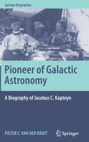 Pioneer of Galactic Astronomy: A Biography of Jacobus C. Kapteyn 3030554228 Book Cover