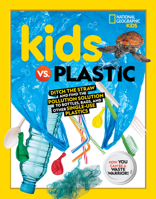 Kids vs. Plastic: Ditch the straw and find the pollution solution to bottles, bags, and other single-use plastics 1426339119 Book Cover