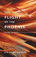 The Flight Of The Phoenix: Living Forward 1525545833 Book Cover