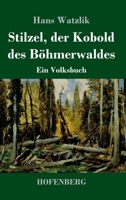 Stilzel, der Kobold des Böhmerwaldes: Ein Volksbuch 3743740869 Book Cover