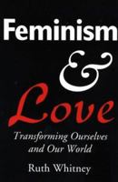 Feminism & Love: Transforming Ourselves & Our World 0940121476 Book Cover