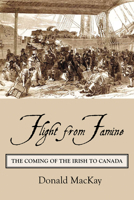 Flight from Famine: The Coming of the Irish to Canada 0771054459 Book Cover