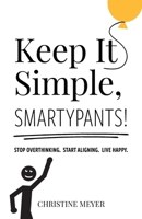 Keep It Simple, Smartypants! : Stop Overthinking. Start Aligning. Live Happy 1734663405 Book Cover