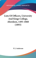 Lists Of Officers, University And Kings College, Aberdeen, 1495-1860 1437036600 Book Cover