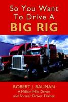 So You Want to Drive a Big Rig 1420885626 Book Cover