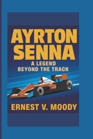 AYRTON SENNA: A Legend Beyond The Track B0DTSQJZ4N Book Cover