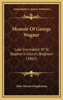 Memoir Of George Wagner: Late Incumbent Of St. Stephen's Church, Brighton 1165488124 Book Cover