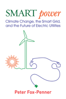 Smart Power: Climate Change, the Smart Grid, and the Future of Electric Utilities 1597267066 Book Cover