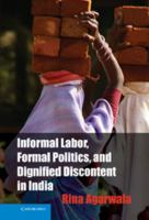 Informal Labor, Formal Politics, and Dignified Discontent in India 1107663083 Book Cover