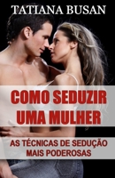 Como seduzir uma mulher: As melhores técnicas de sedução para atrair as mulheres; Como criar tensão sexual com uma mulher; Como chamar a atenção de uma mulher (Portuguese Edition) B0F3P95LF2 Book Cover