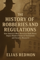 The History of Robberies and Regulations: How America's Most Notorious Bank Heists Impact Modern Financial Institutions and Security Measures (Historical Crime) B0FDQVTJFD Book Cover