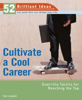 Cultivate a Cool Career (52 Brilliant Ideas): Guerrilla Tactics for Reaching the Top 1904902014 Book Cover