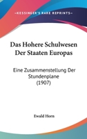 Das Hohere Schulwesen Der Staaten Europas: Eine Zusammenstellung Der Stundenplane (1907) 1160363927 Book Cover