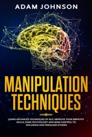 Manipulation Techniques: Learn Advanced Techniques of NLP, Improve Your Empathy Skills, Dark Psychology and Mind Control to Influence and Persuade Others B084DGNG5Q Book Cover