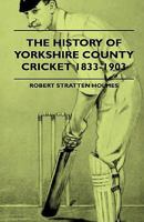 The History Of Yorkshire County Cricket 1833-1903 1444653040 Book Cover