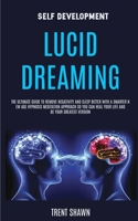 Self Development: Lucid Dreaming: the Ultimate Guide to Remove Negativity and Sleep Better With a Smarter New Age Hypnosis Meditation Approach So You Can Heal Your Life and Be Your Greatest Version 1989682154 Book Cover