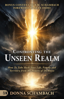 Confronting the Unseen Realm: How to Take Back Your Life, Family, and Territory from the Powers of Darkness 1667513591 Book Cover