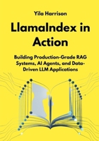 LlamaIndex in Action: Building Production-Grade RAG Systems, AI Agents, and Data-Driven LLM Applications B0GKDMZVRX Book Cover