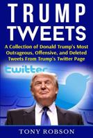 Trump Tweets: A Collection of Donald Trump's Most Outrageous, Offensive, and Deleted Tweets from Trump's Twitter Page: (Booklet) 1541159551 Book Cover