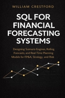 SQL for Financial Forecasting Systems: Designing Scenario Engines, Rolling Forecasts, and Real-Time Planning Models for FP&A, Strategy, and Risk B0GDXX8HY1 Book Cover