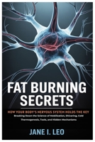 Fat Burning Secrets: How Your Body’s Nervous System Holds the Key: Breaking Down the Science of Mobilization, Shivering, Cold Thermogenesis, Tools, and Hidden Mechanisms (Health and wellness) B0FLJKNCZ5 Book Cover