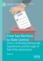 From Sea Elections to State Control: China’s Unfinished Democratic Experiments and the Logic of Top-Down Governance (Challenges to Democracy in the 21st Century) 3032237424 Book Cover