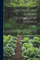 The Field and Garden Vegetables of America: Containing Full Descriptions of Nearly Eleven Hundred Species and Varieties; With Directions for Propagation, Culture, and Use 1021186910 Book Cover