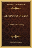 Luke's Portrait Of Christ: A Pattern For Living 1163823465 Book Cover