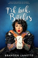 F*ck Luck, Bitches: How to Start Betting on Yourself and Stop Leaving Your Life to Chance 1947814648 Book Cover