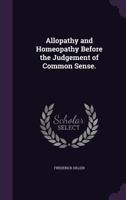 Allopathy and Homoeopathy Before the Judgement of Common Sense 1330045335 Book Cover