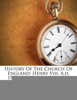 History of the Church of England: Henry VIII. A.D. 1529-1537. 3D Ed. Rev. 1895 1173558616 Book Cover