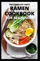 THE COMPLETE TASTY RAMEN COOKBOOK FOR BEGINNERS: The Essential Guide For Easy Recipes to Cook Ramen at Home for Beginners and Pros B0997VZSVW Book Cover