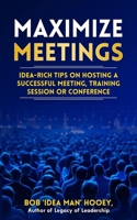 Maximize Meetings: Idea-rich tips to hosting a successful meeting, training session or conference 1707001537 Book Cover