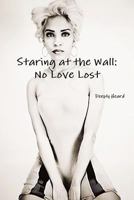 Staring at the Wall: No Love Lost 1312773480 Book Cover