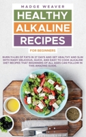 Healthy Alkaline Recipes for Beginners: Burn 11+Lbs of Fats in 27 Days and Get Healthy and Slim with Many Delicious, Quick, and Easy to Cook Alkaline Diet Recipes that Beginners of all Ages Can Follow 180200310X Book Cover