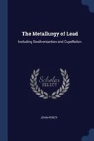 The Metallurgy of Lead: Including Desilverisartion and Cupellation 1016036264 Book Cover