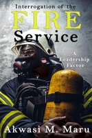 Interrogation of the Fire Service: A Leadership Factor 1387223658 Book Cover