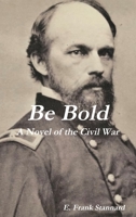 Be Bold: A Novel of the Civil War 0988459779 Book Cover