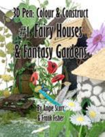 3D pen: Colour & Construct #1 Fairy Houses & Fantasy Gardens 1719135487 Book Cover