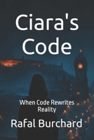 Ciara's Code: When Code Rewrites Reality - The Shadow Edition (Ciara's Code - The Shadow Edition) B0FMK3BH7K Book Cover